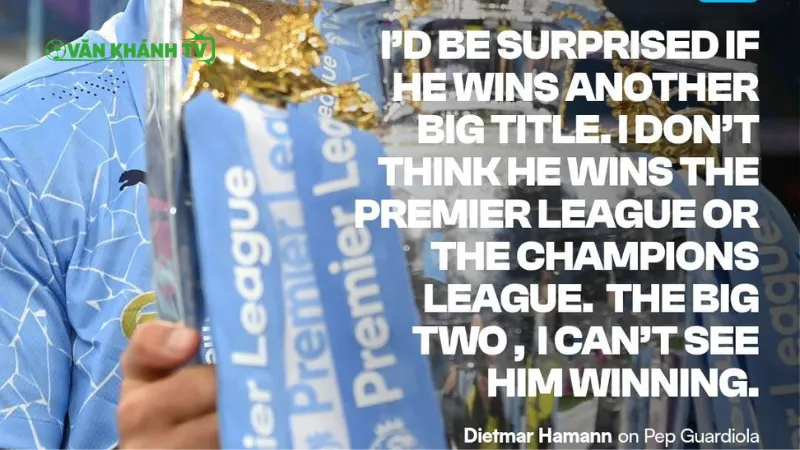 Hamann nghi ngờ khả năng Guardiola giành thêm danh hiệu.