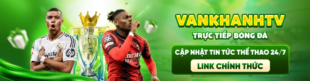 VankhanhTV - Xem trực tiếp bóng đá và tin thể thao 24/7