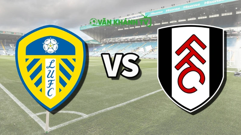 Nhận định Fulham vs Leeds ngày 13/9: Trận đấu quan trọng tại London