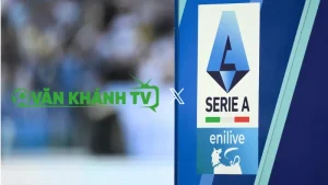 VankhanhTV chính thức sở hữu bản quyền Serie A – Trực tiếp bóng đá Ý