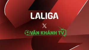 VankhanhTV chính thức sở hữu bản quyền La Liga mùa giải mới