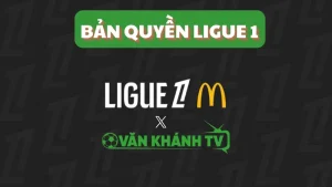 VankhanhTV chính thức sở hữu bản quyền Ligue 1, trải nghiệm trực tiếp chất lượng cao.