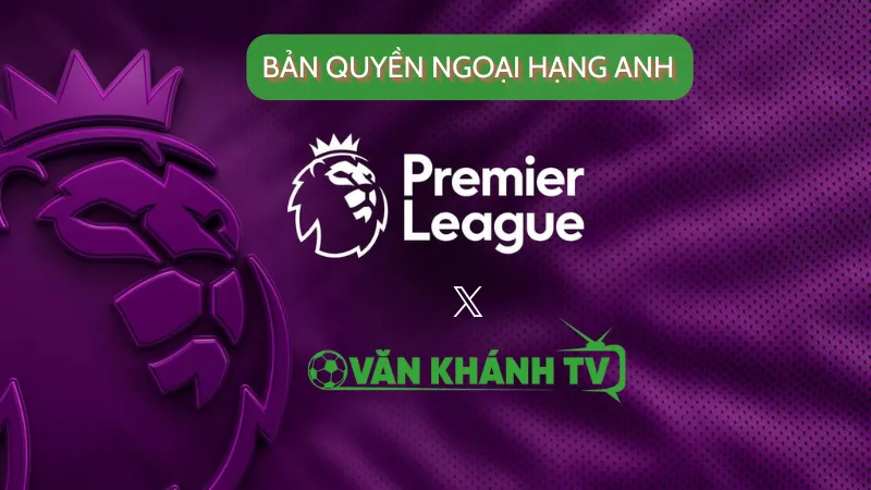VankhanhTV sở hữu bản quyền Ngoại Hạng Anh (