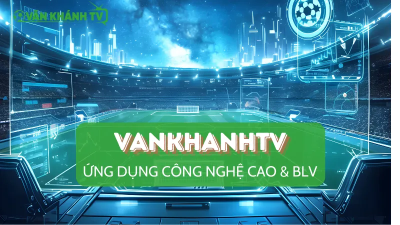 VankhanhTV ứng dụng công nghệ cao AI vào công việc bình luận bóng đá